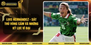 Luis Hernández - Sát Thủ Vòng Cấm Và Những Kỷ Lục Vĩ Đại