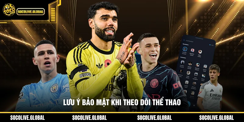 Lưu ý bảo mật khi theo dõi thể thao